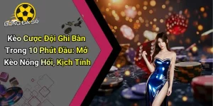 Kèo Cược Đội Ghi Bàn Trong 10 Phút Đầu
