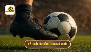 Kỹ thuật sút bóng bằng má ngoài